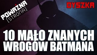 10 MAŁO ZNANYCH WROGÓW BATMANA  Poważna Dyszka 39 [upl. by Karlie125]