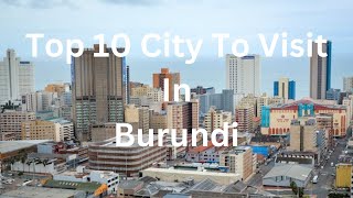 Top 10 MustVisit Cities in Burundi 2024 [upl. by Pilloff388]