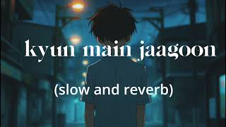 kyu main jaagoon  lofi song slow amp reverb [upl. by Nohsad]