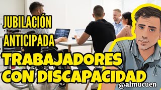 JUBILACIÓN anticipada trabajadores con DISCAPACIDAD [upl. by Lehte638]