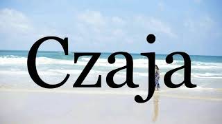 How To Pronounce Czaja🌈🌈🌈🌈🌈🌈Pronunciation Of Czaja [upl. by Ahseit225]