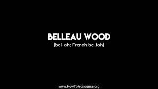 How to Pronounce quotbelleau woodquot [upl. by Nosnev977]