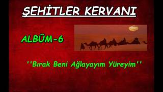 Şehitler Kervanı  Bırak Beni Yüreğim Ağlayayım ALBÜM 6 [upl. by Nasah]