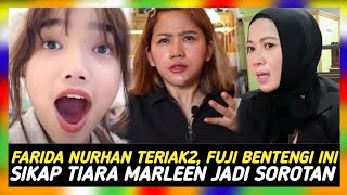 FARIDA NURHAN MURK4 TERIAK2 FUJI BENTENGI INI MENDADAK SIKAP TIARA MARLEEN JADI SOROTAN [upl. by Durston]