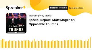 Special Report Matt Singer on Opposable Thumbs [upl. by Comyns]