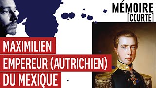 Mémoire courte  Maximilien empereur autrichien du Mexique [upl. by Alli977]