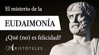 LA EUDAIMONÍA Aristóteles  ¿Qué es la FELICIDAD VIRTUOSA según la FILOSOFÍA CLÁSICA [upl. by Gipps163]