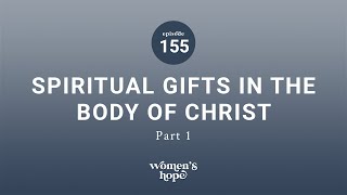 Ep 155 Spiritual Gifts in the Body of Christ Part 1  Women’s Hope [upl. by Laflam]