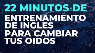 22 Minutos de ENTRENAMIENTO de INGLES Para Cambiar tus Oídos [upl. by Vasileior]