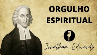 ORGULHO ESPIRITUAL  JONATHAN EDWARDS 1703 – 1758 [upl. by Ttenna742]