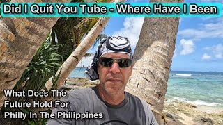 DID I QUIT YOU TUBE  WHERE HAVE I BEEN  WHATS NEXT FOR PHILLY IN THE PHILIPPINES [upl. by Lesley]