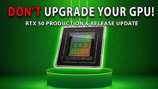 DONT UPGRADE YOUR GPU RTX 50 Production amp Release UPDATE [upl. by Broida]