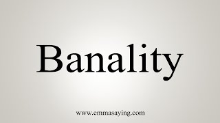 How To Say Banality [upl. by Enitsyrhc]