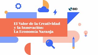 El valor de la creatividad y la innovación la Economía Naranja [upl. by Ellicul240]