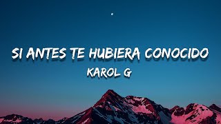 KAROL G  Si Antes Te Hubiera Conocido LetraLyrics [upl. by Midis754]