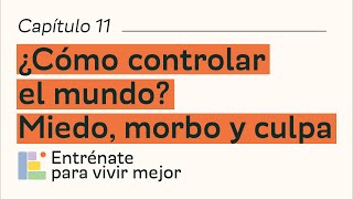 ¿Cómo controlar el mundo Miedo morbo y culpa  Capítulo 11 [upl. by Ellahcim]