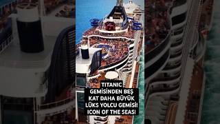 TITANIC GEMİSİNDEN BEŞ KAT DAHA BÜYÜK LÜKS YOLCU GEMİSİ ICON OF THE SEAS [upl. by Lebasiram394]