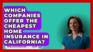 Which Companies Offer the Cheapest Home Insurance in California  InsuranceGuide360com [upl. by Siletotsira]