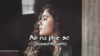 Ab Na Phir Se SlowedReverb  Yasser Desai  Hacked [upl. by Gianni]