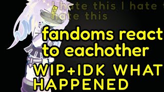 fandoms react to eachother  shtpost  WIP  sht thumbnail  very rushed and lazy  DISCONTINUED [upl. by Server782]