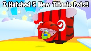 I Hatched 5 New Titanic Pets Got Titanic Lovemelon In Pet Simulator 99 [upl. by Hafeenah]