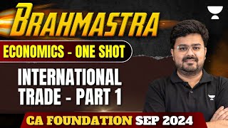 International Trade  Part 1  Economics  Brahmastra  CA Foundation Sep 2024  CA Aditya Sharma [upl. by Anayra]