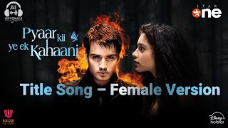 Pyaar Ki Ye Ek Kahaani  Title Song  Female Version  Vivian DSena  Sukirti Kandpal  AbhIya [upl. by Gnohc]