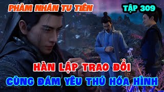 Phàm Nhân Tu Tiên Tập 309  Hàn Lập Trao Đổi Cùng Đám Yêu Thú Hóa Hình [upl. by Rehpotsrihc]