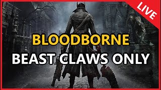 Bloodborne  Beast Claws Only LIVE [upl. by Morel]