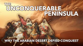 THE UNCONQUERABLE PENINSULA – Why the Arabian Desert Defied Conquest [upl. by Liebowitz]