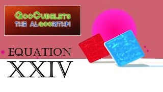 GooCubelets the Algoorithm Equation XXIV 24 [upl. by Nerak]