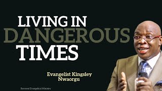 Living In Dangerous Times  Evangelist Kingsley Nwaorgu [upl. by Redman]