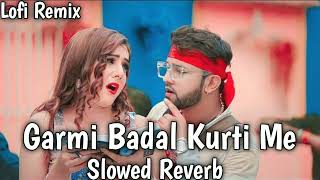 GARMI BADAL KURTI ME  NEELKAMAL SINGH। SLOWED REVERB LOFI SONG LYRICS SONG ONCETIME [upl. by Amuh]