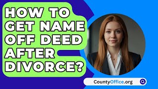 How To Get Name Off Deed After Divorce  CountyOfficeorg [upl. by Alvis581]