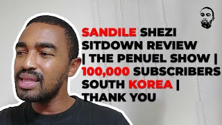 Sandile Shezi Sitdown Review  The Penuel Show  100000 Subscribers  South Korea  THANK YOU [upl. by Itin745]