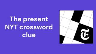 The present NYT crossword clue [upl. by Tartaglia73]