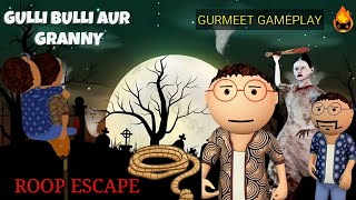 GULLI BULLI AUR GRANNY  ROOP ESCAPE  HORROR GAME😱  GURMEET GAMEPLAY  RAI FIRE INDIAN [upl. by Nreval718]