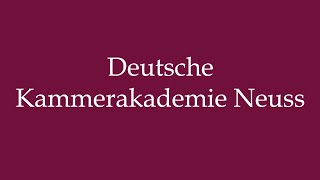 How to Pronounce Deutsche Kammerakademie Neuss Correctly in German [upl. by Morgun303]