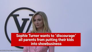 Sophie Turner wants to discourage all parents from putting their kids into showbusiness [upl. by Eicart]