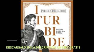 ITURBIDE  EL OTRO PADRE DE LA PATRIAaudiolibroPEDRO J FERNANDEZ [upl. by Pestana]