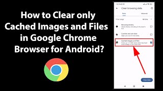 How to Clear only Cached Images and Files in Google Chrome Browser for Android [upl. by Justicz]