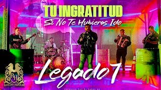 Legado 7  Tu Ingratitud  Si No Te Hubieras Ido En Vivo [upl. by Goeselt262]