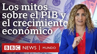 4 mitos sobre el PIB que muestran por qué el crecimiento económico no es sinónimo de éxito [upl. by Cristin]