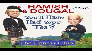 Youll Have Had Your Tea The Doings of Hamish and Dougal s02e03 The Fitness Club [upl. by Garlanda]