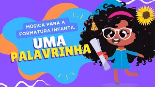 MÚSICA PARA A FORMATURA NA EDUCAÇÃO INFANTIL  UMA PALAVRINHA [upl. by Brotherson477]