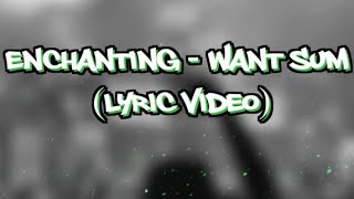 Enchanting  Want Sum Lyric Video [upl. by Narf]