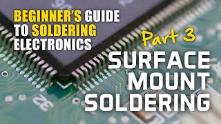 Beginners Guide to Soldering Electronics Part 3 Surface Mount Soldering [upl. by Namus]