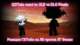 GZTale react to ULB vs DLG Finale  Реакция ГЗТейл на ЛБ против ЛГ Финал [upl. by Mose]