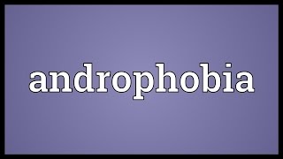 Androphobia Meaning [upl. by Charlene]