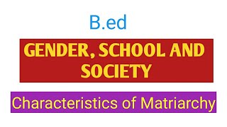 Matriarchy  Characteristics of Matriarchy  Gender School and Society  BEd [upl. by Bradshaw]